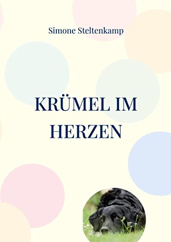 Krümel im Herzen: Abschied von meinem Seelenhund