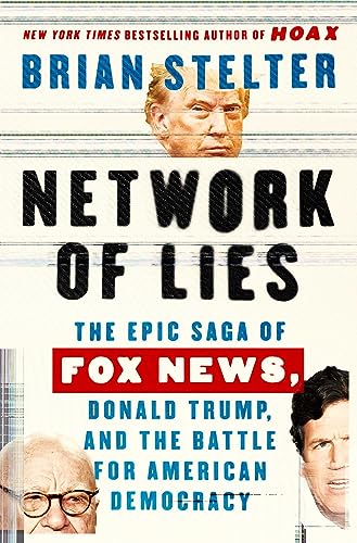 Network of Lies: The Epic Saga of Fox News, Donald Trump, and the Battle for American Democracy