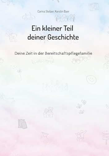 Ein kleiner Teil deiner Geschichte: Deine Zeit in der Bereitschaftspflegefamilie von BoD – Books on Demand