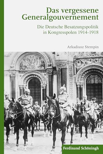 Das vergessene Generalgouvernement: Die Deutsche Besatzungspolitik in Kongresspolen 1914-1918 von Schoeningh Ferdinand GmbH