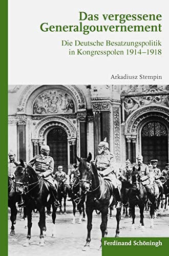 Das vergessene Generalgouvernement: Die Deutsche Besatzungspolitik in Kongresspolen 1914-1918 von Schoeningh Ferdinand GmbH