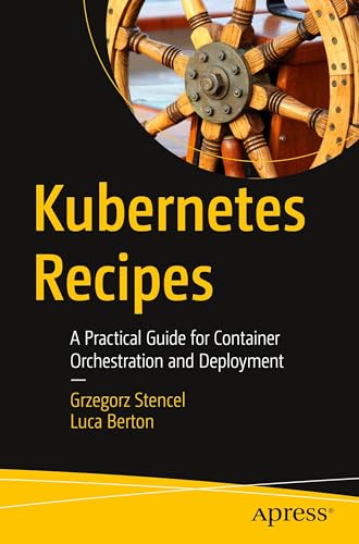 Kubernetes Recipes: A Practical Guide for Container Orchestration and Deployment von Apress