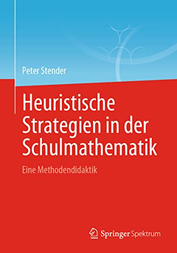 Heuristische Strategien in der Schulmathematik: Eine Methodendidaktik von Springer Spektrum
