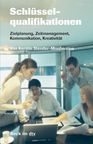 Schlüsselqualifikationen: Zielplanung, Zeitmanagement, Kommunikation, Kreativität (Beck im dtv) von beck im dtv