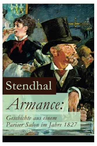 Armance: Geschichte aus einem Pariser Salon im Jahre 1827: Ein Roman und ein Frühwerk des Autors von Rot und Schwarz, Die Kartause von Parma und Über die Liebe