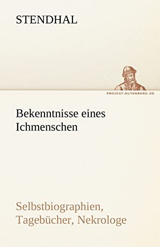 Bekenntnisse eines Ichmenschen: Selbstbiographien, Tagebücher, Nekrologe (TREDITION CLASSICS)