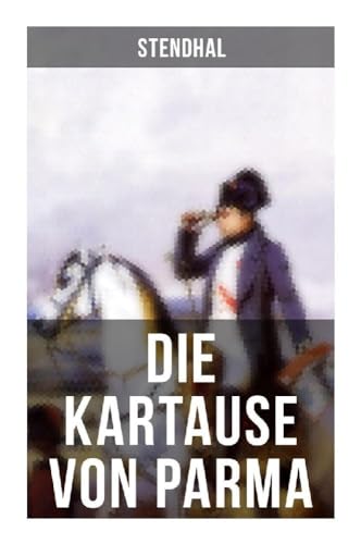 Die Kartause von Parma: Napoleons letzte Schlacht bei Waterloo: Italienische Geschichte (Historischer Roman)