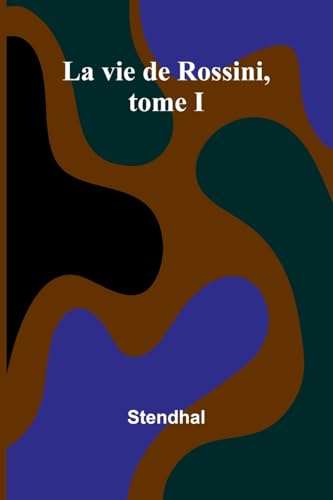 La vie de Rossini, tome I La vie de Rossini, tome I von Alpha Edition