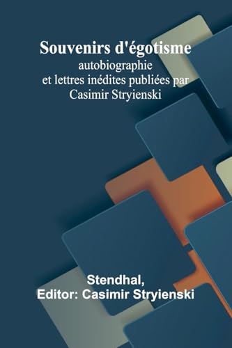 Souvenirs d'égotisme; autobiographie et lettres inédites publiées par Casimir Stryienski Souvenirs d'égotisme; autobiographie et lettres inédites publiées par Casimir Stryienski von Alpha Edition