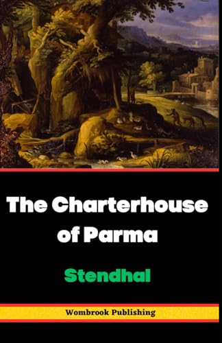 The Charterhouse of Parma: A Tale of Love, Intrigue, and Redemption in Napoleonic Italy von Independently published