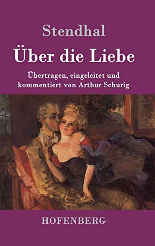 Über die Liebe: Übertragen, eingeleitet und kommentiert von Arthur Schurig Über die Liebe: Übertragen, eingeleitet und kommentiert von Arthur Schurig von Hofenberg