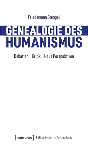 Genealogie des Humanismus: Debatten - Kritik - Neue Perspektiven (Edition Moderne Postmoderne) von Transcript Verlag