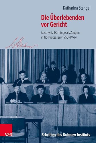 Die Überlebenden vor Gericht: Auschwitz-Häftlinge als Zeugen in NS-Prozessen (1950–1976) (Schriften des Dubnow-Instituts) von Vandenhoeck & Ruprecht