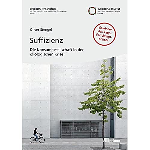 Suffizienz: Die Konsumgesellschaft in der ökologischen Krise (Wuppertaler Schriften zur Forschung für eine nachhaltige Entwicklung) von Oekom Verlag GmbH