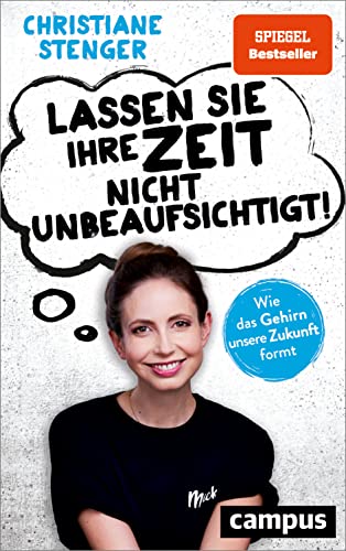 Lassen Sie Ihre Zeit nicht unbeaufsichtigt!: Wie das Gehirn unsere Zukunft formt Lassen Sie Ihre Zeit nicht unbeaufsichtigt!: Wie das Gehirn unsere Zukunft formt