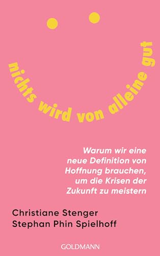 Nichts wird von alleine gut: Warum wir eine neue Definition von Hoffnung brauchen, um die Krisen der Zukunft zu meistern Nichts wird von alleine gut: Warum wir eine neue Definition von Hoffnung brauchen, um die Krisen der Zukunft zu meistern