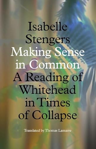 Making Sense in Common: A Reading of Whitehead in Times of Collapse (Posthumanities, 66) von Univ Of Minnesota Press