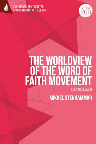 Worldview of the Word of Faith Movement: Eden Redeemed, The (T&T Clark Systematic Pentecostal and Charismatic Theology) von T&T Clark