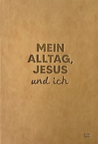 Mein Alltag, Jesus und ich: Undatierter Planer mit Ermutigungen und Platz für Reflexion