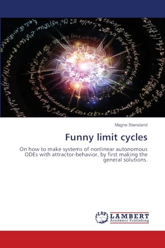 Funny limit cycles: On how to make systems of nonlinear autonomous ODEs with attractor-behavior, by first making the general solutions. von LAP LAMBERT Academic Publishing