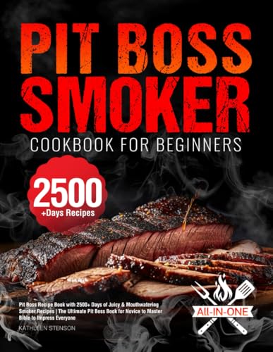 Pit Boss Smoker Cookbook for Beginners: Pit Boss Recipe Book with 2500+ Days of Juicy & Mouthwatering Smoker Recipes | The Ultimate Pit Boss Book for Novice to Master Bible to Impress Everyone von Independently published