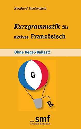 Kurzgrammatik für aktives Französisch: Ohne Regel-Ballast!