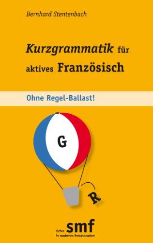 Kurzgrammatik für aktives Französisch: Ohne Regel-Ballast!