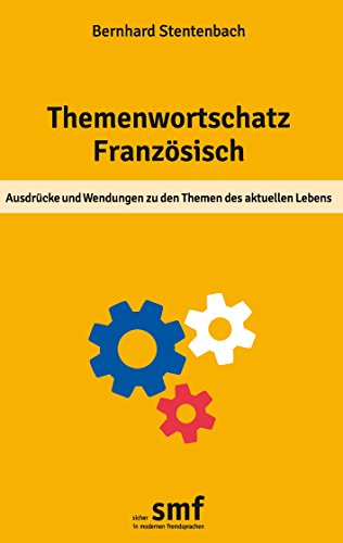 Themenwortschatz Französisch: Ausdrücke und Wendungen zu den Themen des aktuellen Lebens Themenwortschatz Französisch: Ausdrücke und Wendungen zu den Themen des aktuellen Lebens