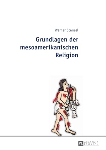 Grundlagen der mesoamerikanischen Religion Grundlagen der mesoamerikanischen Religion von Lang, Peter GmbH