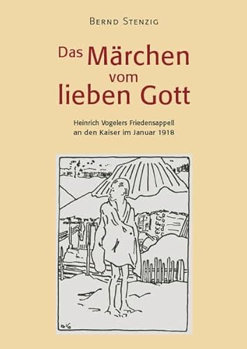 Das Märchen vom lieben Gott: Heinrich Vogelers Friedensappell an den Kaiser im Januar 1918