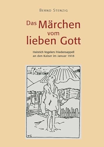 Das Märchen vom lieben Gott: Heinrich Vogelers Friedensappell an den Kaiser im Januar 1918 von Donat