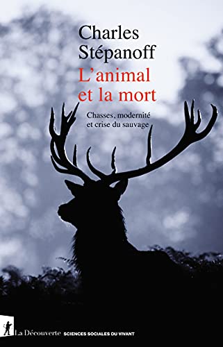 L'animal et la mort - Chasses, modernité et crise du sauvage von LA DECOUVERTE