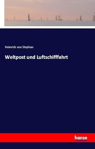 Weltpost und Luftschifffahrt von hansebooks