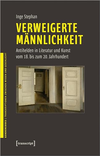 Verweigerte Männlichkeit: Antihelden in Literatur und Kunst vom 18. bis zum 20. Jahrhundert (GenderCodes - Transkriptionen zwischen Wissen und Geschlecht) von Transcript Verlag