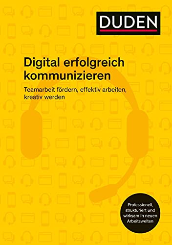 Digital erfolgreich kommunizieren: Teamarbeit fördern, effektiv arbeiten, kreativ werden (Duden - Ratgeber)