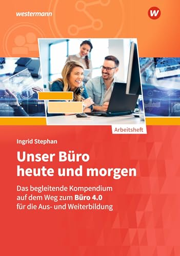 Unser Büro heute und morgen: Das Bürokompendium für die Aus- und Weiterbildung Arbeitsheft (Unser Büro heute und morgen: Modernes Büromanagement) von Westermann Berufliche Bildung GmbH