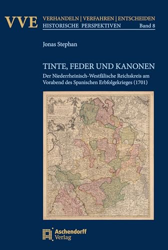 Tinte, Feder und Kanonen: Der Niederrheinisch-Westfälische Reichskreis am Vorabend des Spanischen Erbfolgekrieges (1701) (Verhandeln, Verfahren, Entscheiden. Historische Perspektiven) von Aschendorff Verlag