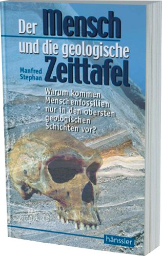 Der Mensch und die geologische Zeittafel: Warum kommen Menschenfossilien nur in den obersten geologischen Schichten vor? von Scm Hänssler