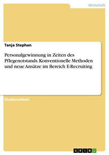 Personalgewinnung in Zeiten des Pflegenotstands. Konventionelle Methoden und neue Ansätze im Bereich E-Recruiting von Grin Verlag