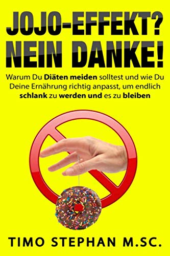 JoJo-Effekt? Nein Danke!: Warum Du Diäten meiden solltest und wie Du Deine Ernährung richtig anpasst, um endlich schlank zu werden und es zu bleiben von CreateSpace Independent Publishing Platform