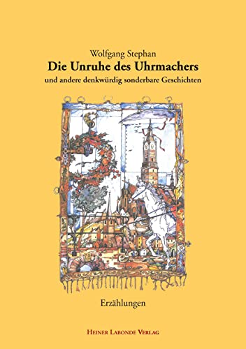 Die Unruhe des Uhrmachers: und andere denkwürdig sonderbare Geschichten
