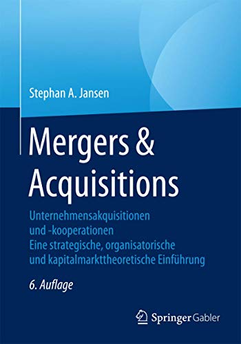 Mergers & Acquisitions: Unternehmensakquisitionen und -kooperationen. Eine strategische, organisatorische und kapitalmarkttheoretische Einführung von Springer