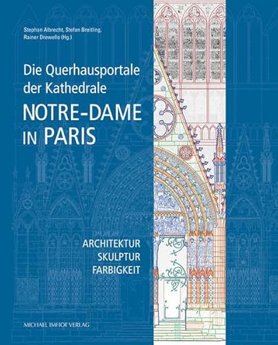 Die Querhausportale der Kathedrale Notre-Dame in Paris: Architektur – Skulptur – Farbigkeit