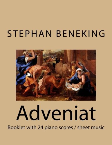 Stephan Beneking: Adveniat - 24 Classical Piano Pieces: Beneking: Booklet with piano scores / sheet music of Adveniat - 24 Classical Piano Pieces in all Major and Minor tonalities Stephan Beneking: Adveniat - 24 Classical Piano Pieces: Beneking: Booklet with piano scores / sheet music of Adveniat - 24 Classical Piano Pieces in all Major and Minor tonalities von CreateSpace Independent Publishing Platform