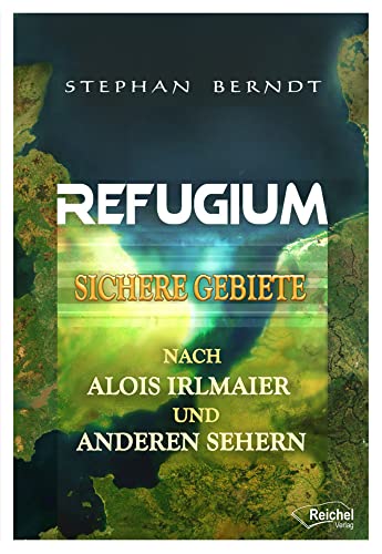 Refugium: Sichere Gebiete nach Alois Irlmaier und anderen Sehern