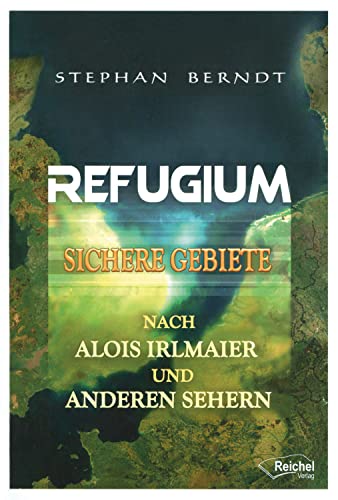 Refugium: Sichere Gebiete nach Alois Irlmaier und anderen Sehern von Reichel Verlag