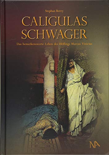 Caligulas Schwager: Das bemerkenswerte Leben des Höflings Marcus Vinicius von Nünnerich-Asmus Verlag & Media
