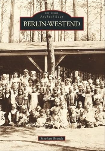 Berlin-Westend: Faszinierender Bildband über die Geschichte des Berliner Stadtteils mit den schönsten alten Fotografien vom Ende des 19. Jahrhunderts bis in die Sechziger des 20. Jahrhunderts von Sutton