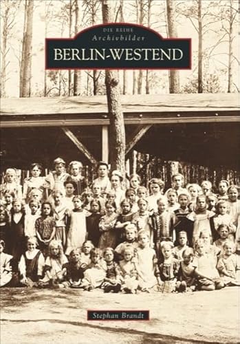 Berlin-Westend: Faszinierender Bildband über die Geschichte des Berliner Stadtteils mit den schönsten alten Fotografien vom Ende des 19. Jahrhunderts bis in die Sechziger des 20. Jahrhunderts von Sutton Verlag GmbH