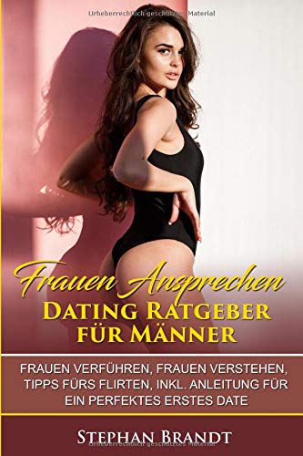 Frauen ansprechen: Dating Ratgeber für Männer: Frauen verführen, Frauen verstehen, Tipps fürs Flirten, Dating für Anfänger, Inkl. Anleitung für ein perfektes erstes Date! von Independently published